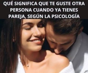 QUÉ SIGNIFICA QUE TE GUSTE OTRA PERSONA CUANDO YA TIENES PAREJA, SEGÚN LA PSICOLOGÍA