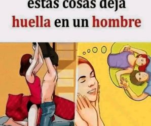 Si una mujer hace estas cosas dejan huella en un hombre
